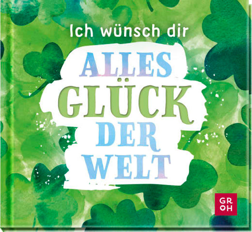 Ich wünsch dir alles Glück der Welt - Geschenkbuch - 48 Seiten