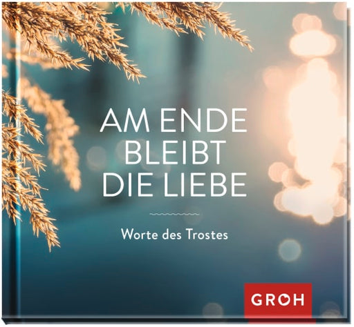 Am Ende bleibt die Liebe. Worte des Trostes - Geschenkbuch - 48 Seiten